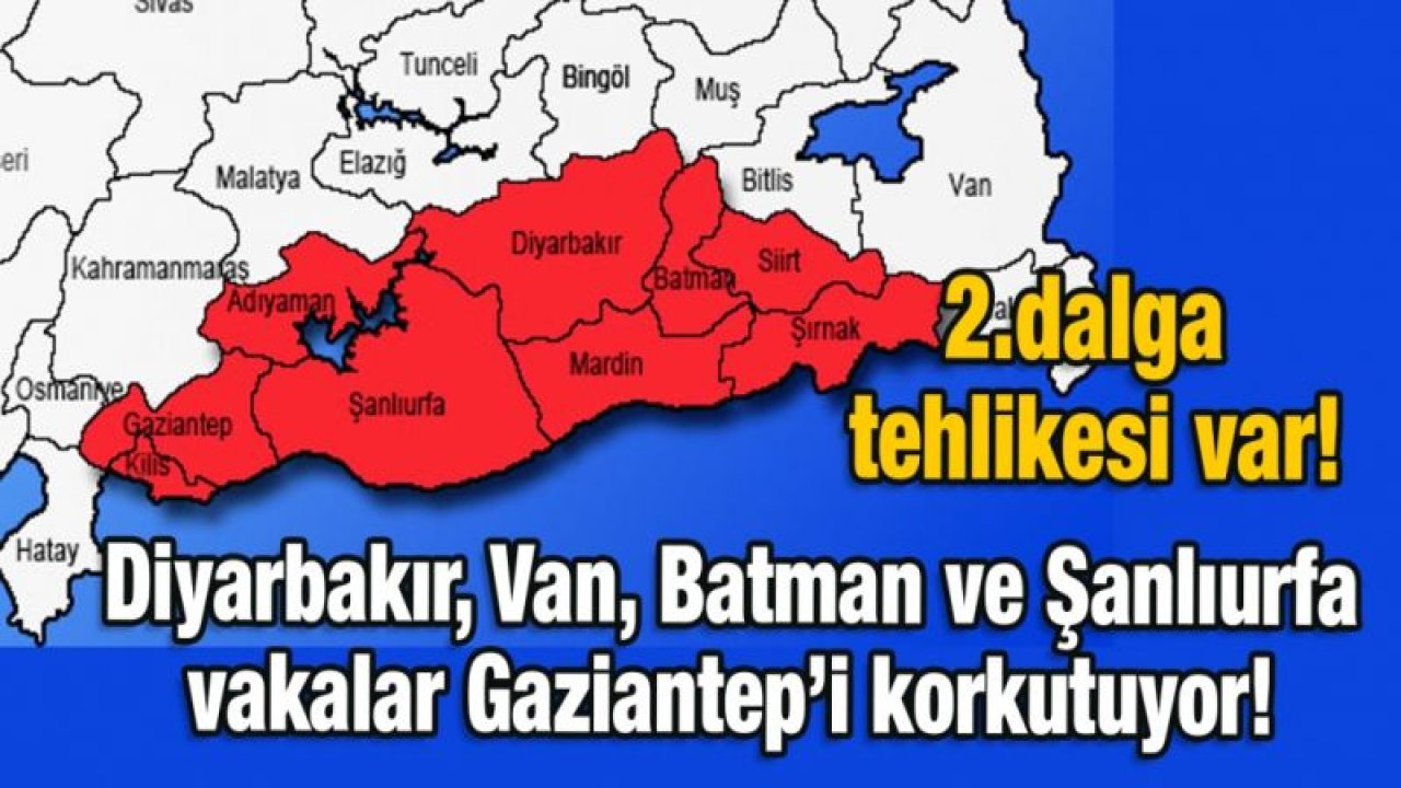 Diyarbakır, Van, Batman, Şanlıurfa ve Gaziantep korkutuyor mu?  2.dalga tehlikesi var!