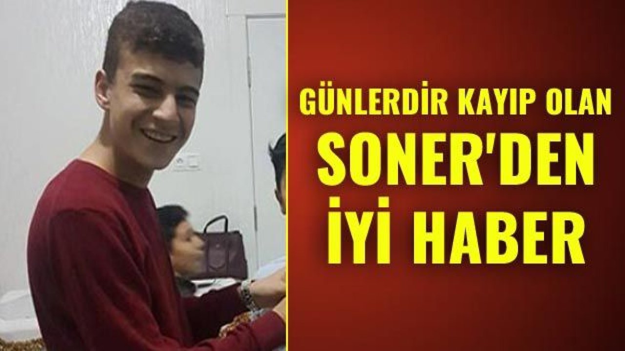 Günlerdir kayıp olan Soner'den iyi haber