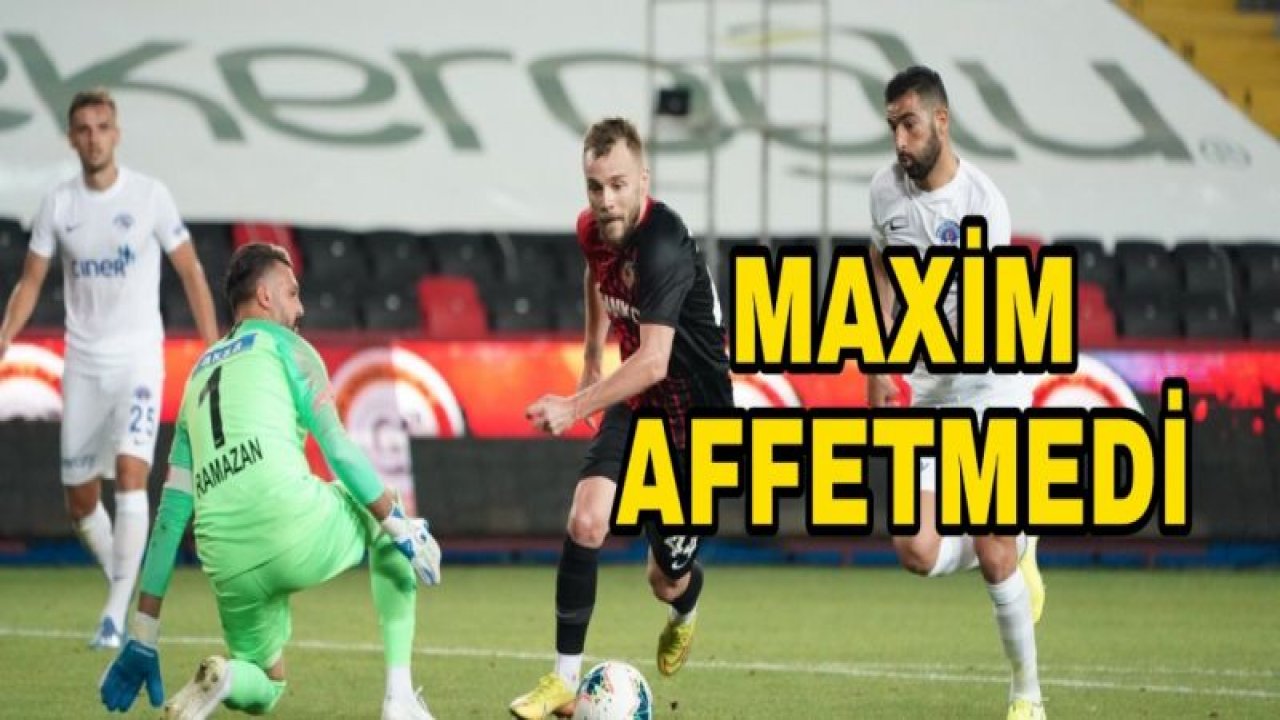 MAXİM AFFETMEDİ