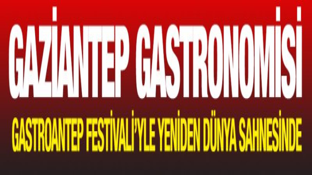 -ŞAHİN: GASTROANTEP FESTİVALİ'NDE EKONOMİ VAR