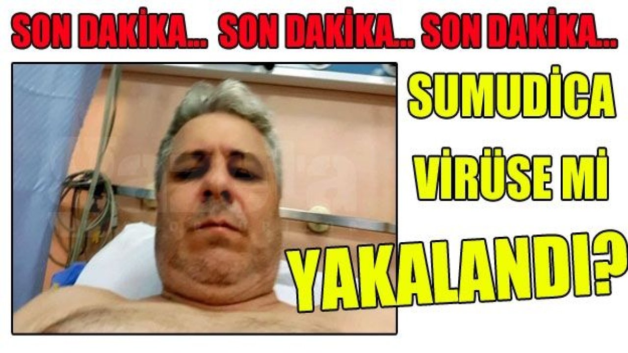 SUMUDİCA VİRÜSE Mİ YAKALANDI?