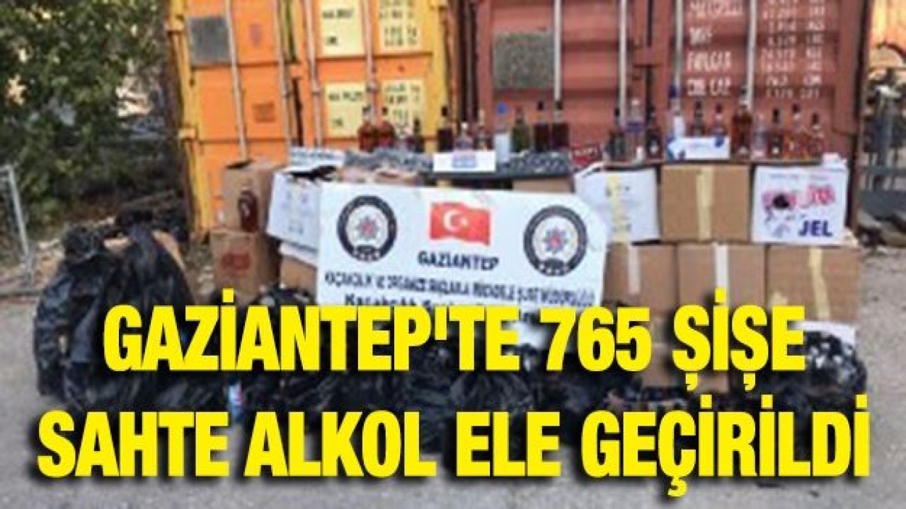 Gaziantep'te 765 şişe sahte alkol ele geçirildi