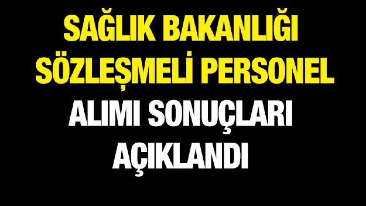 Sağlık Bakanlığı sözleşmeli personel alımı sonuçları açıklandı