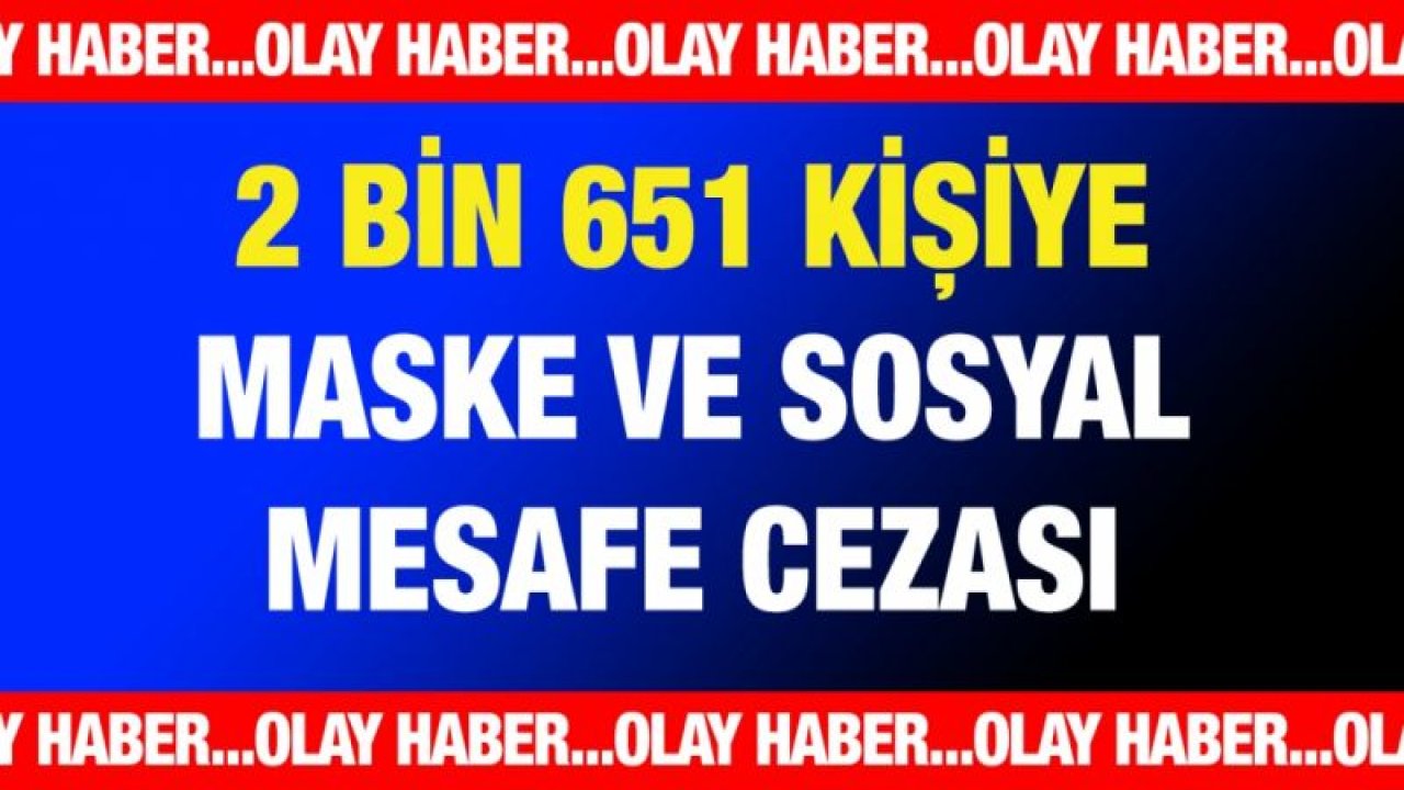 Gaziantep’te 2 bin 651 kişiye maske ve sosyal mesafe cezası