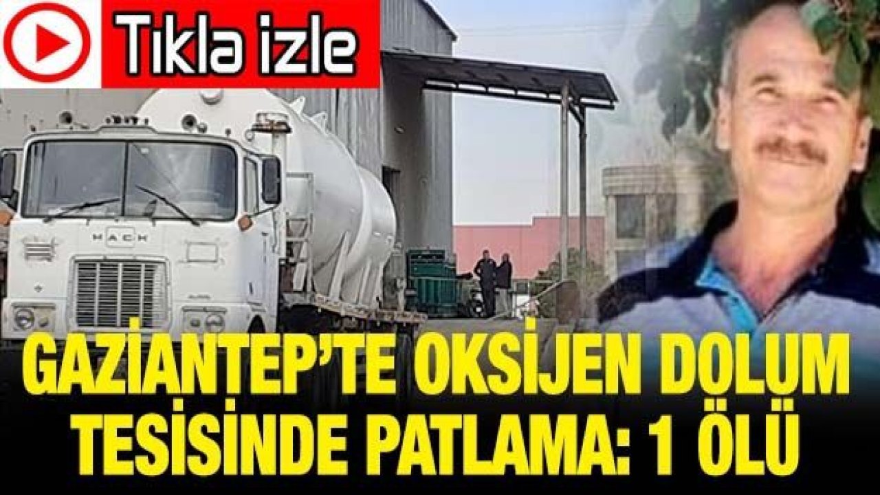 Gaziantep’te oksijen dolum tesisinde patlama: 1 ölü