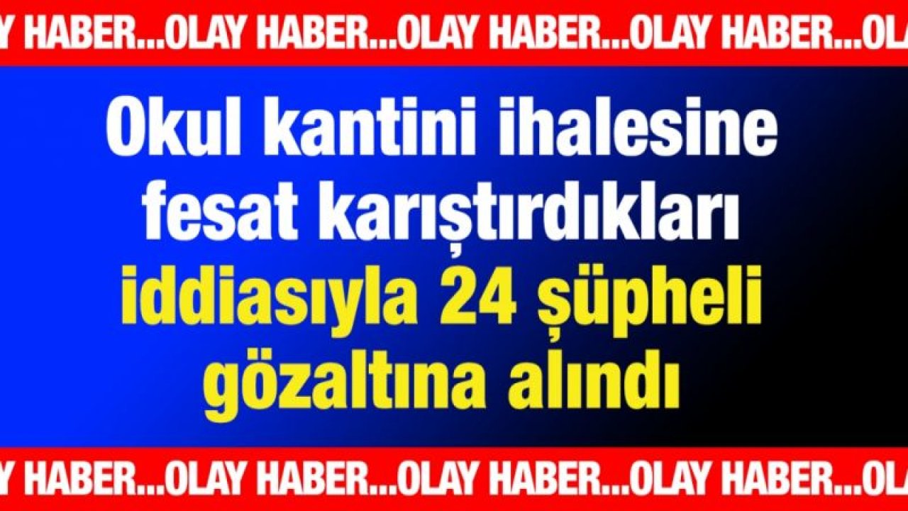 Gaziantep'te okul kantini ihalesine fesat karıştırdıkları iddiasıyla 24 şüpheli gözaltına alındı