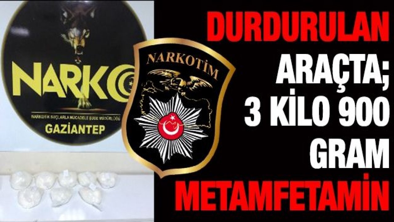 DURDURULAN ARAÇTA;  3 KİLO 900 GRAM METAMFETAMİN