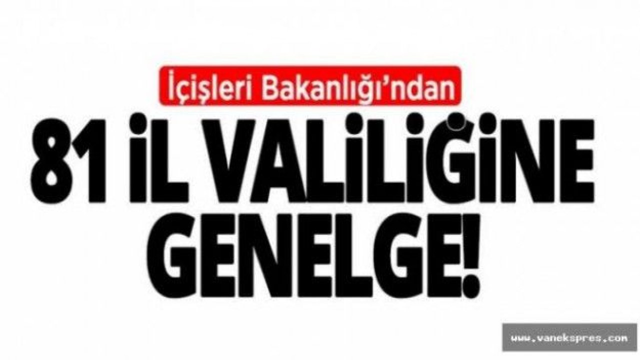 İçişleri Bakanlığından 81 il valiliğine genelde