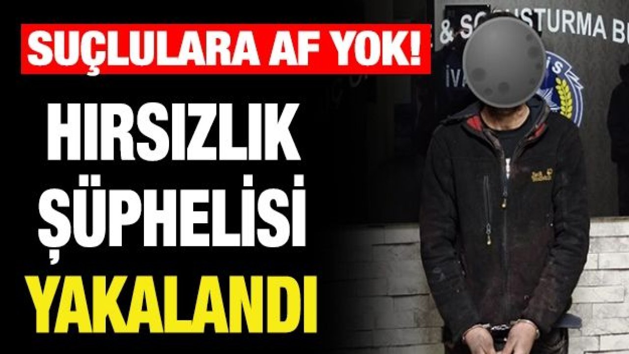 HIRSIZLIK ŞÜPHELİSİ YAKALANDI