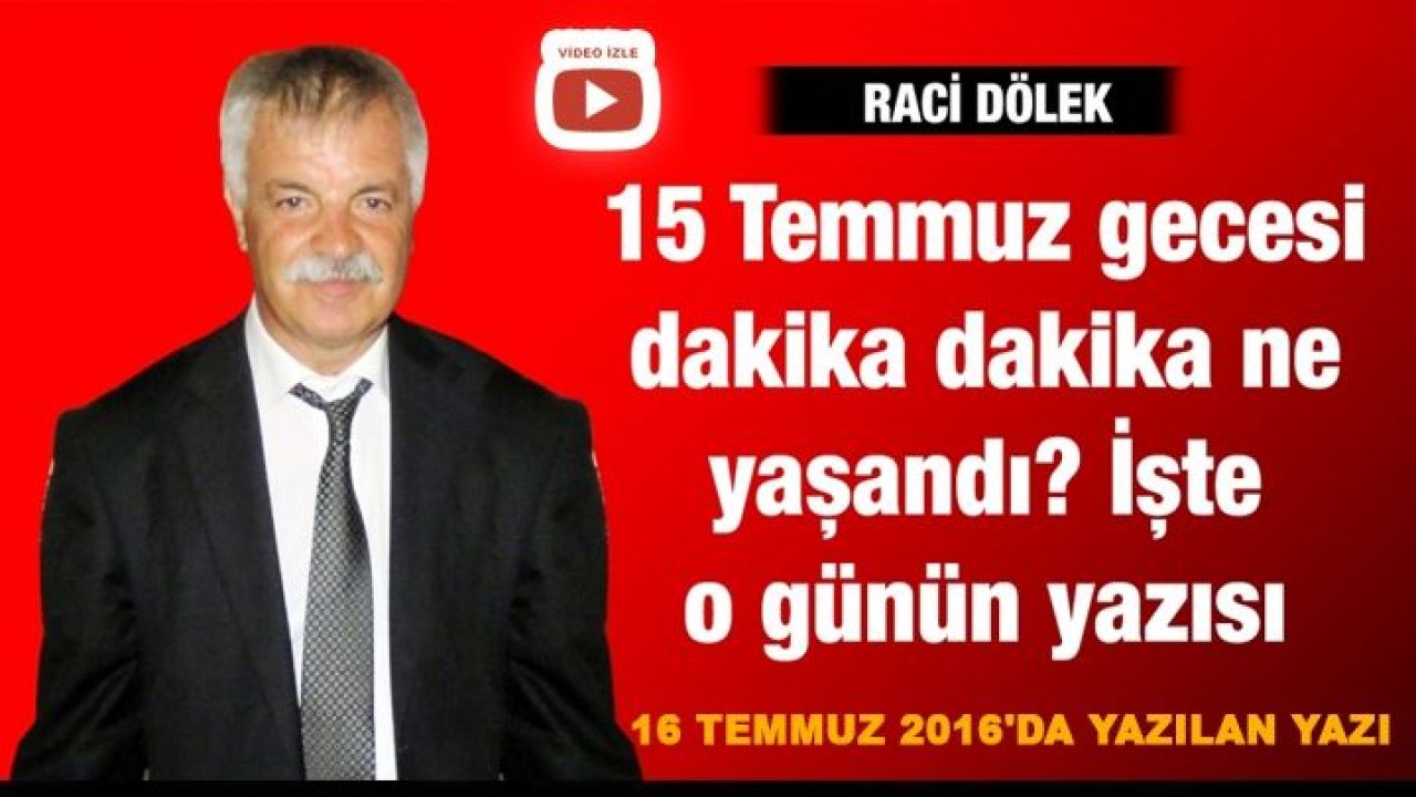 15 Temmuz gecesi dakika dakika ne yaşandı? İşte o günün yazısı