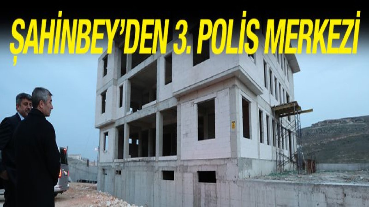 ŞAHİNBEY'DEN 3. POLİS MERKEZİ