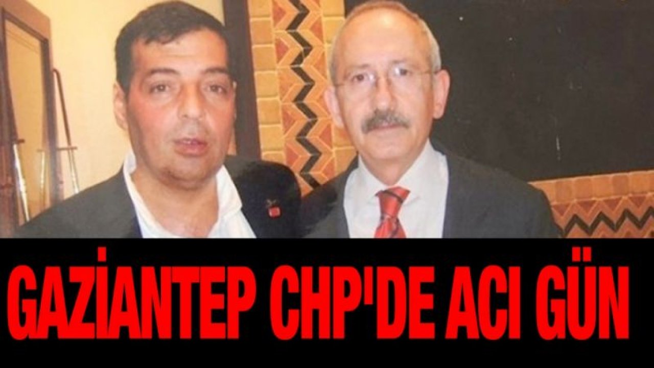 Gaziantep CHP'de acı gün