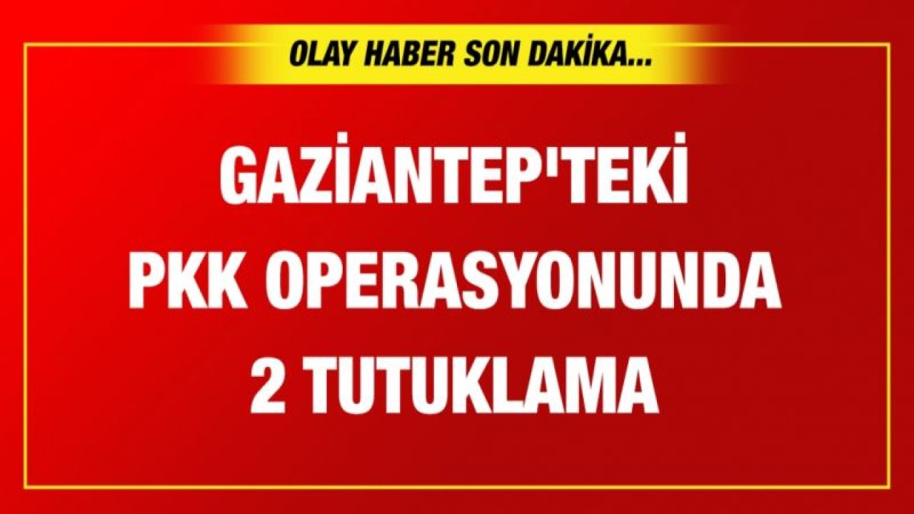 Gaziantep'teki PKK operasyonunda 2 tutuklama