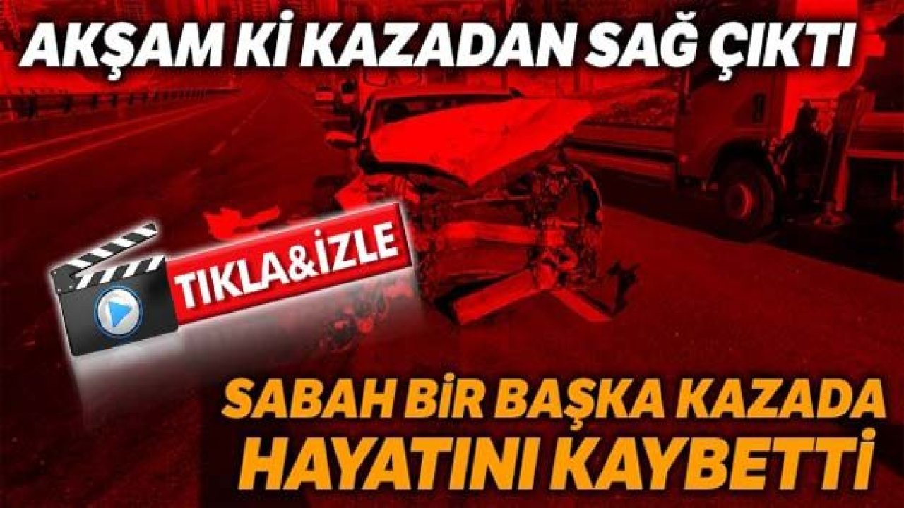 İlk kazadan kurtuldu, ikinci kazada hayatını kaybetti