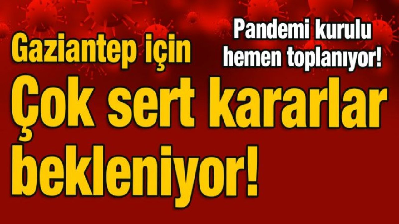 Pandemi kurulu hemen toplanıyor!  Çok sert kararlar bekleniyor!