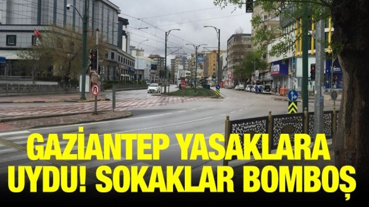 Gaziantep yasaklara uydu! Sokaklar bomboş