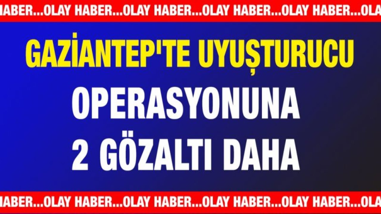 Gaziantep'te uyuşturucu operasyonuna 2 gözaltı