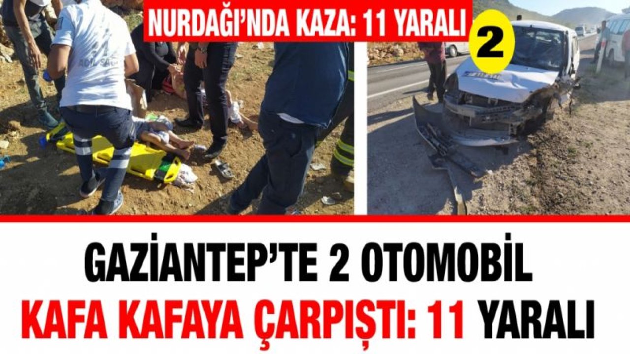 Gaziantep’te 2 otomobil kafa kafa çarpıştı: 11 yaralı