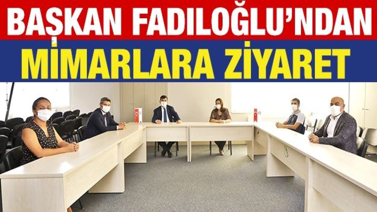 BAŞKAN FADILOĞLU’NDAN MİMARLARA ZİYARET