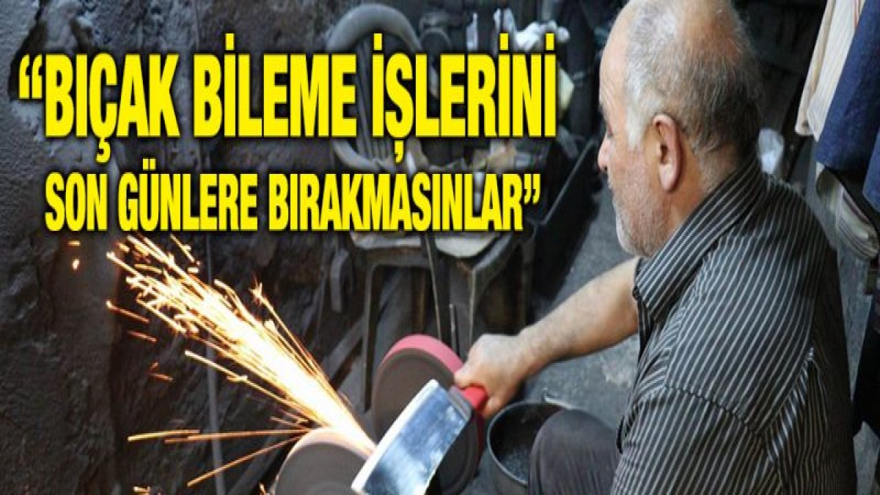 Bıçaklar bayrama hazırlanıyor