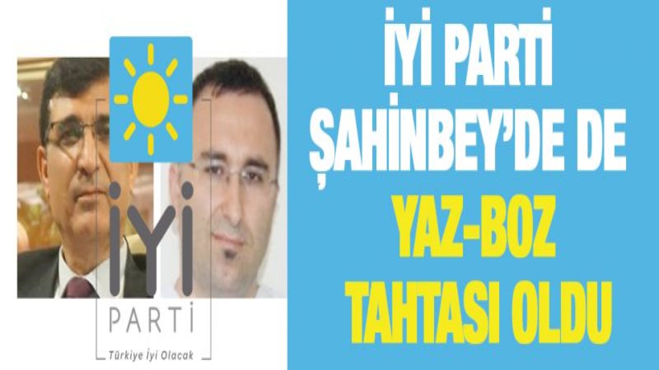 İYİ Parti Şahinbey'de de yaz-boz tahtası oldu