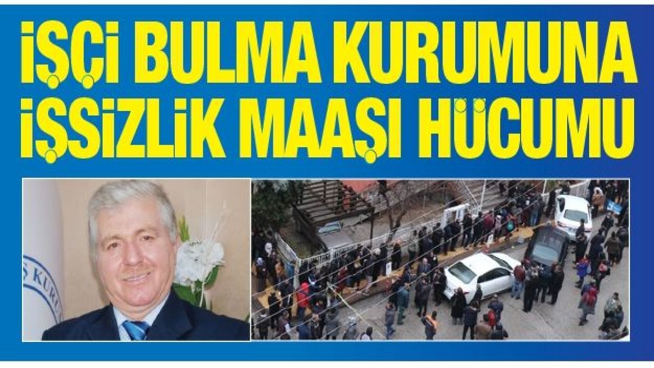 İŞÇİ BULMA KURUMUNA İŞSİZLİK MAAŞI HÜCUMU