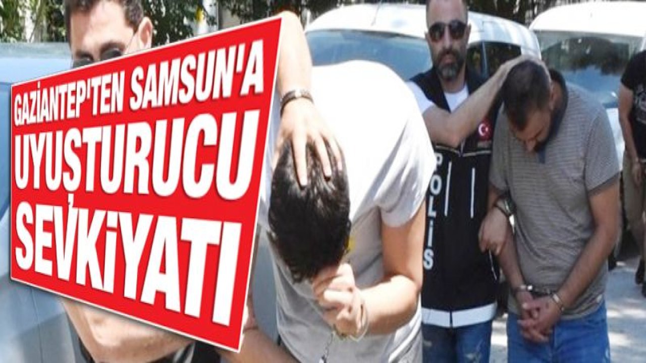 Gaziantep'ten Samsun'a uyuşturucu