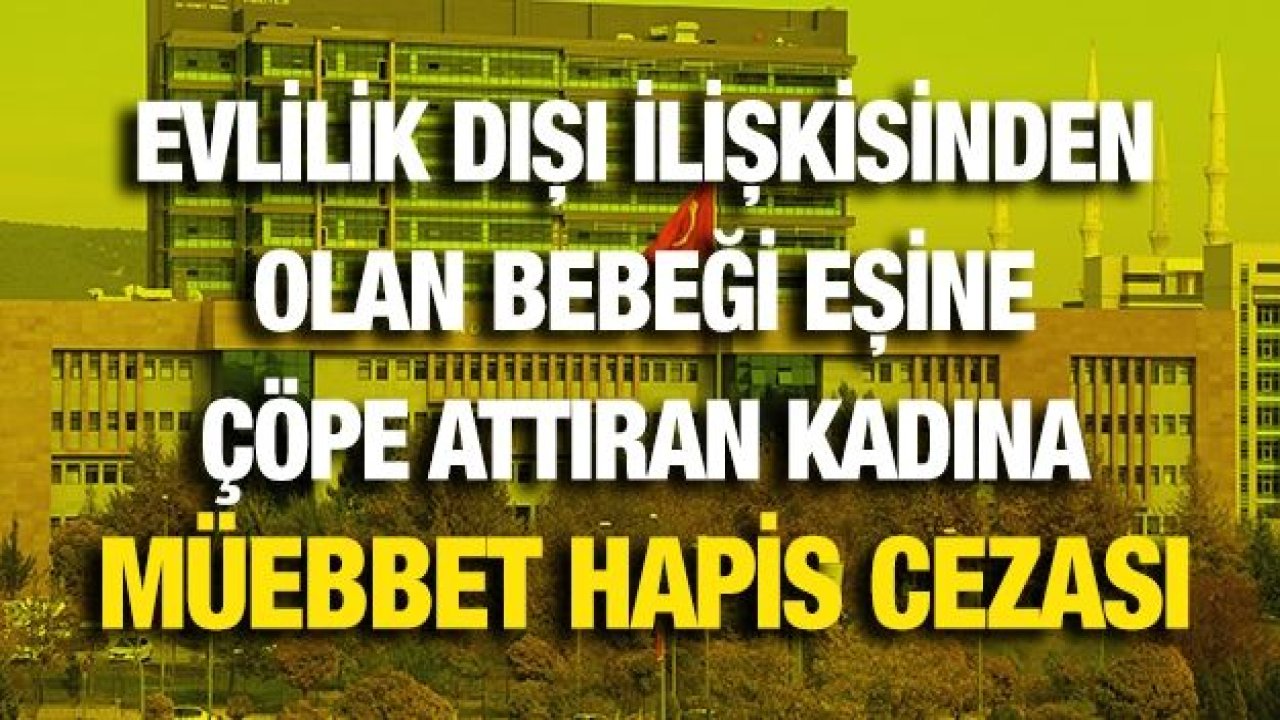 Evlilik dışı ilişkisinden olan bebeği eşine çöpe attıran kadına müebbet hapis cezası