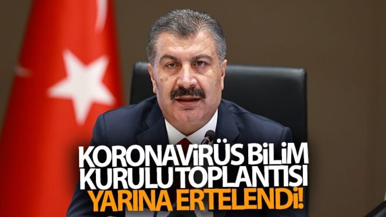 Koronavirüs Bilim Kurulu Toplantısı yarına ertelendi!