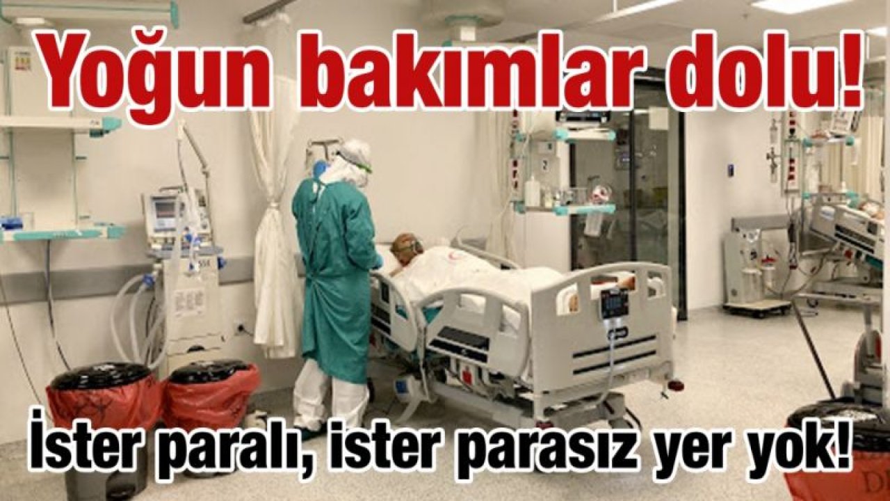 Yoğun bakımlar dolu! İster paralı, ister parasız yer yok!