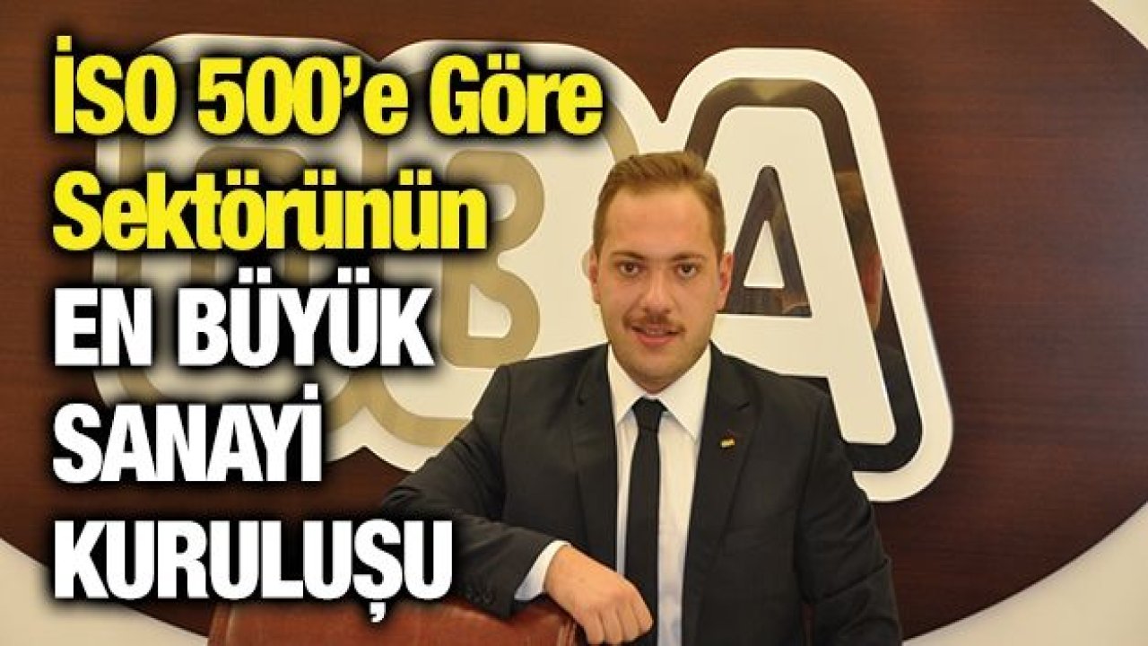 İSO 500’e Göre Sektörünün En Büyük Sanayi Kuruluşu