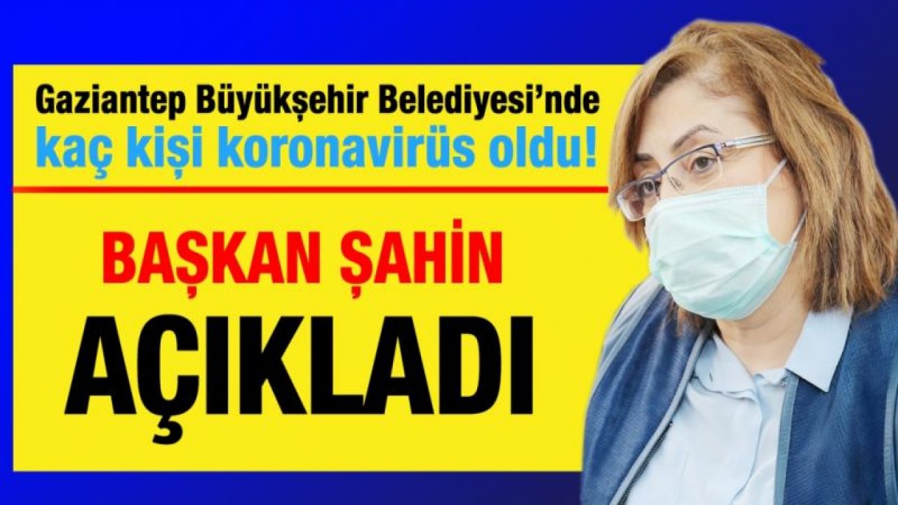 Büyükşehir Belediye Başkanı Fatma Şahin Açıkladı...Gaziantep Büyükşehir Belediyesi’nde kaç kişi koronavirüs oldu!