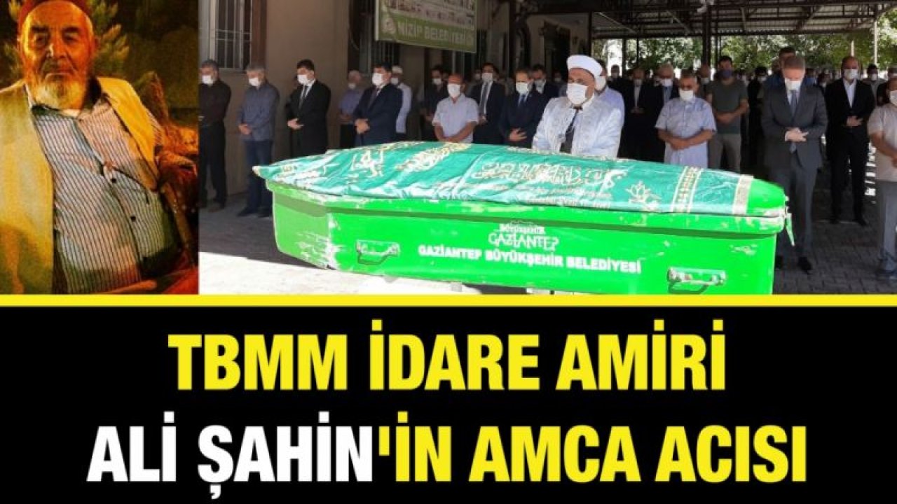 TBMM İdare Amiri Ali Şahin'in amca acısı