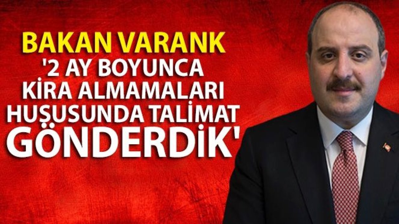 Bakan Varank: '2 ay boyunca kira almamaları hususunda talimat gönderdik'