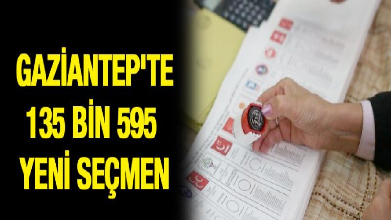 Gaziantep'te 135 bin 595 yeni seçmen