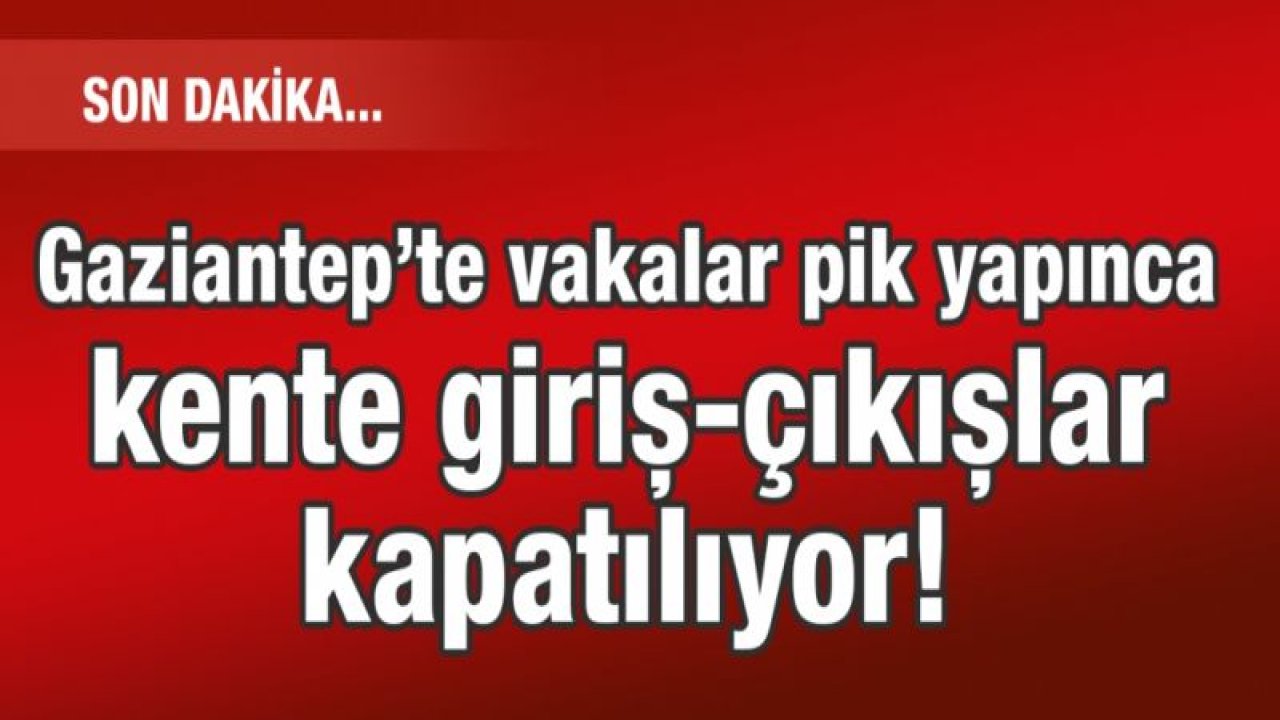 Gaziantep’te vakalar pik yapınca kente giriş-çıkışlar kapatılıyor!