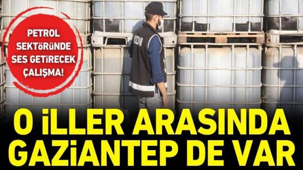 Petrol sektöründe ses getirecek çalışma! O iller arasında Gaziantep de var