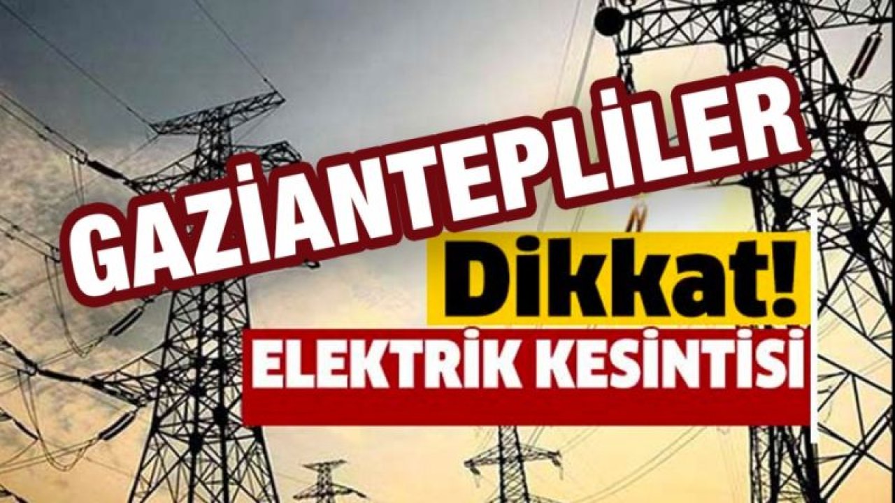 Gaziantepliler dikkat! Elektrik Kesintisi var...