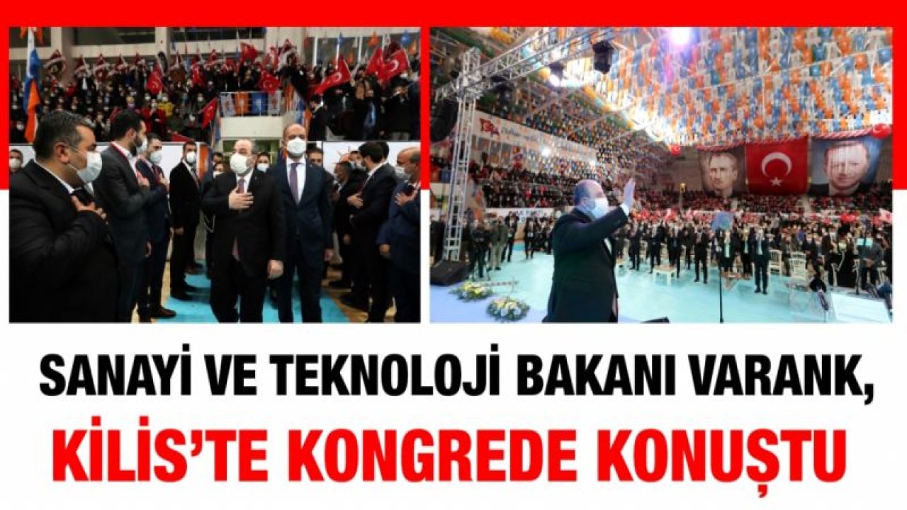 Sanayi ve Teknoloji Bakanı Varank, AK Parti Kilis İl Kongresi'nde konuştu