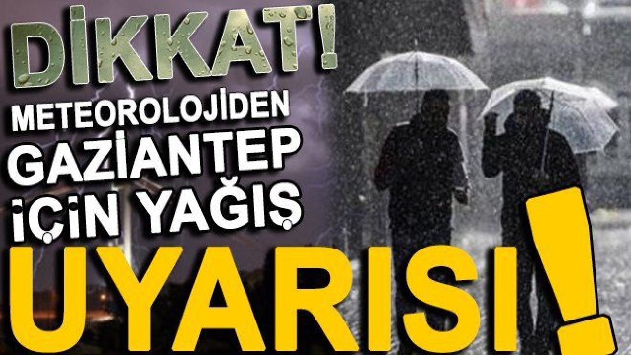 Gaziantep için şiddetli yağış uyarısı!