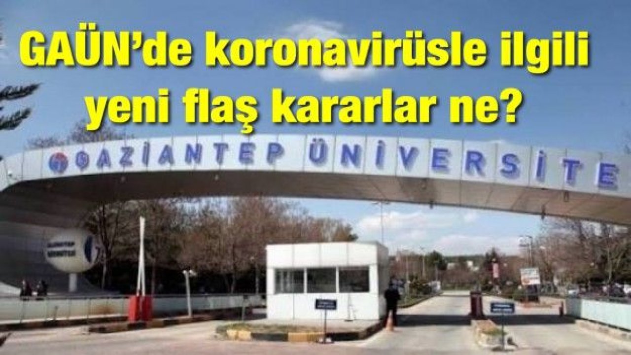 GAÜN’de koronavirüsle ilgili yeni flaş kararlar ne?