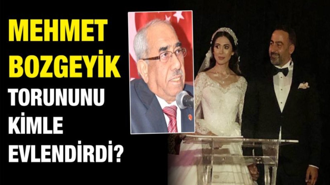 Mehmet Bozgeyik torununu kimle evlendirdi?