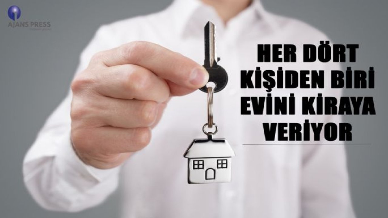 HER DÖRT KİŞİDEN BİRİ EVİNİ KİRAYA VERİYOR