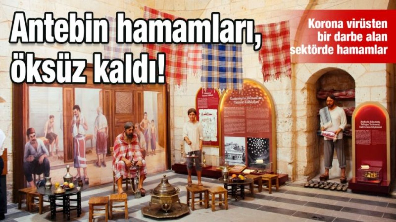 Antebin hamamları, öksüz kaldı! Ne olacak bu hamamların hali?