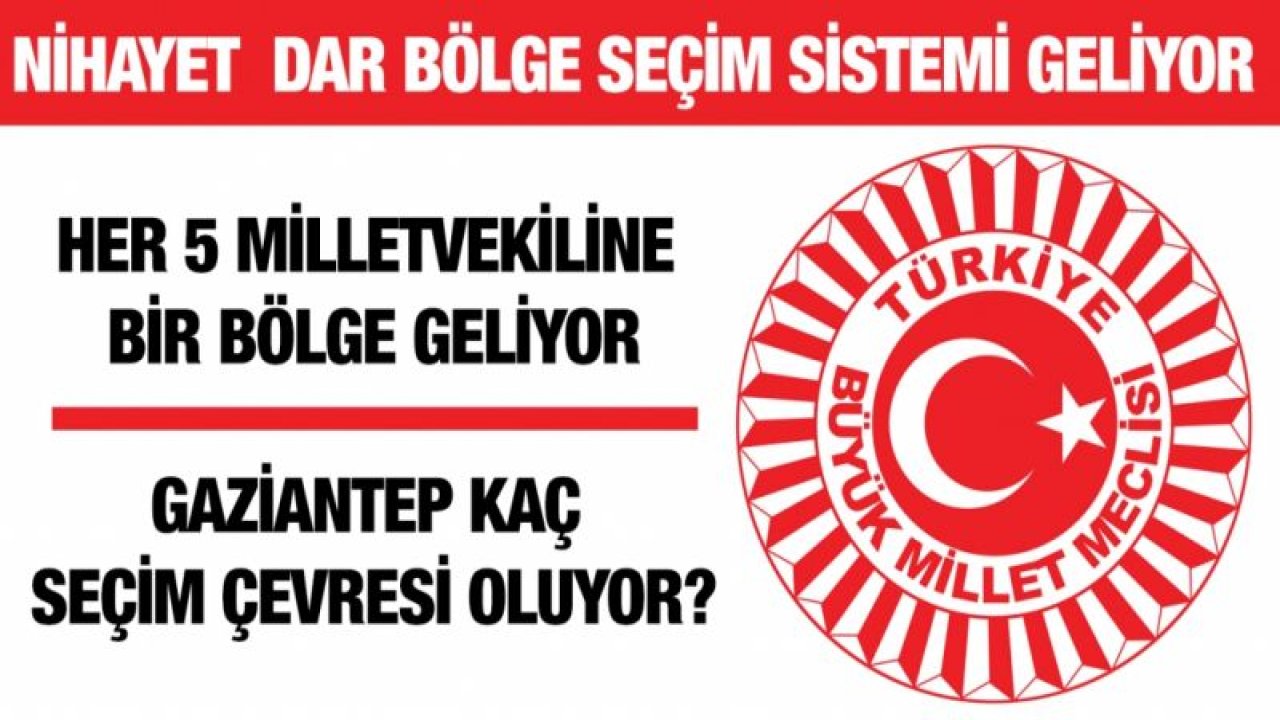 Nihayet  dar bölge seçim sistemi geliyor...Her 5 Milletvekiline bir bölge....Gaziantep kaç seçim çevresi oluyor?