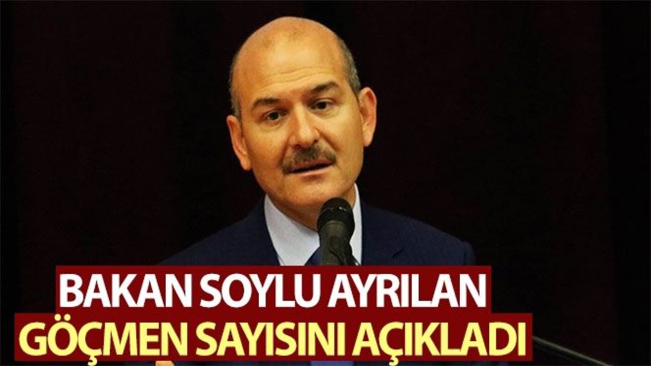 Bakan Soylu: 'Ülkemizden ayrılan göçmen sayısı 100 bin 577'