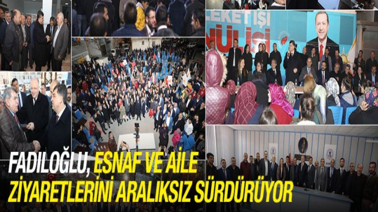 FADILOĞLU, ŞEHİTKAMİL'İ KARIŞ KARIŞ GEZİYOR