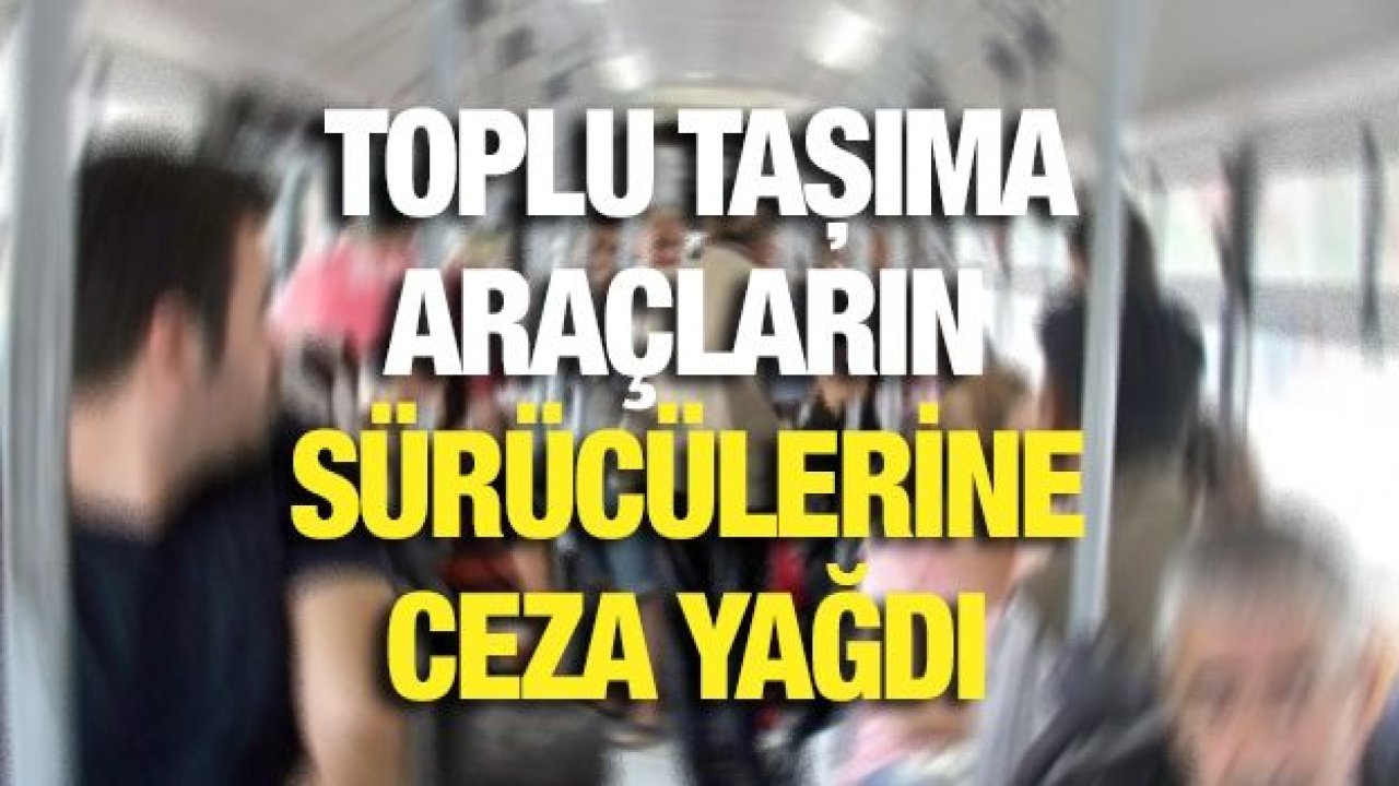 Toplu taşıma araçların sürücülerine ceza yağdı