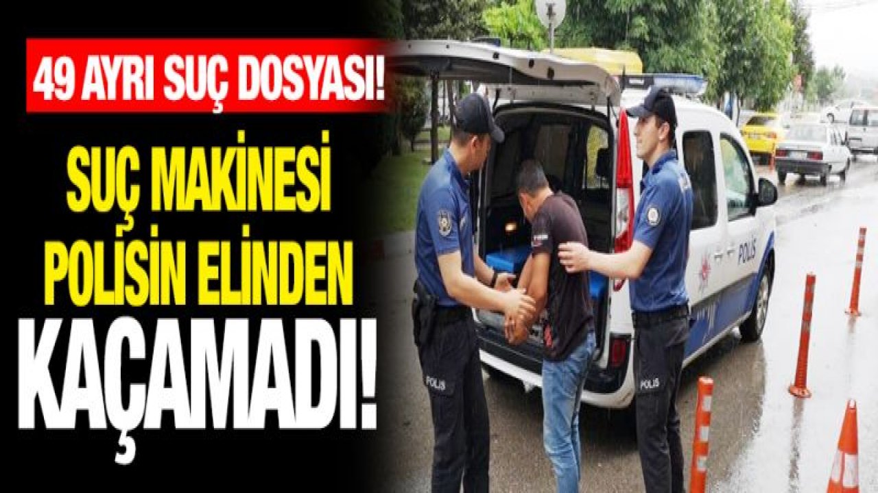 49 ayrı dosyadan aranan cezaevi firarisi yakalandı