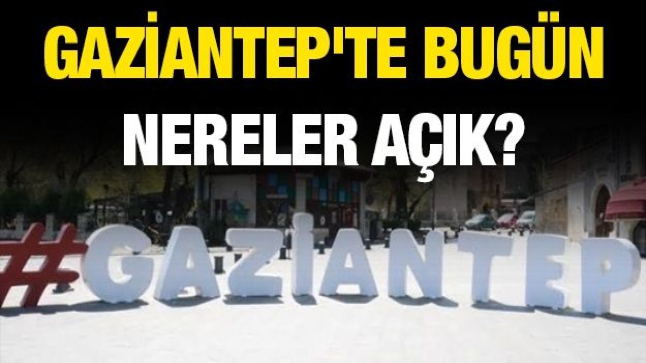 Gaziantep'te bugün nereler açık?